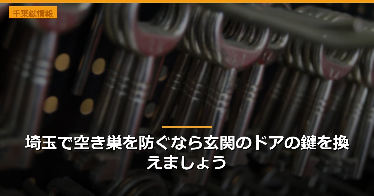 埼玉で空き巣を防ぐなら玄関のドアの鍵を換えましょう